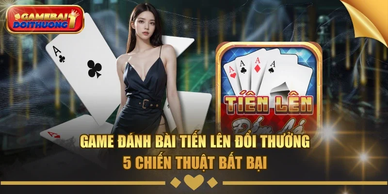 Game đánh bài tiến lên đổi thưởng