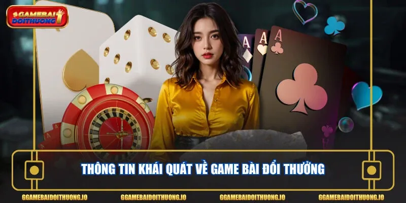 Thông tin khái quát về game bài đổi thưởng
