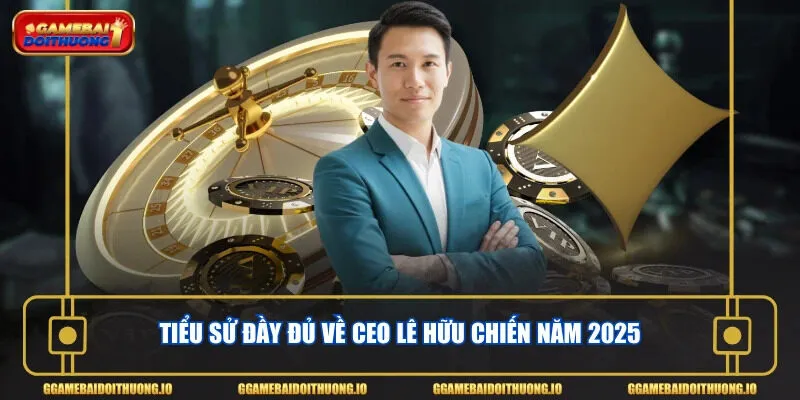 Tiểu sử đầy đủ về CEO Lê Hữu Chiến năm 2025